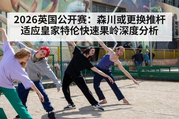 2026英国公开赛：森川或更换推杆 适应皇家特伦快速果岭深度分析