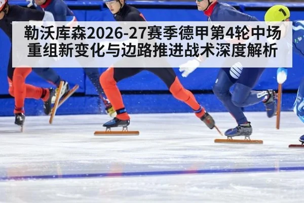 勒沃库森2026-27赛季德甲第4轮中场重组新变化与边路推进战术深度解析